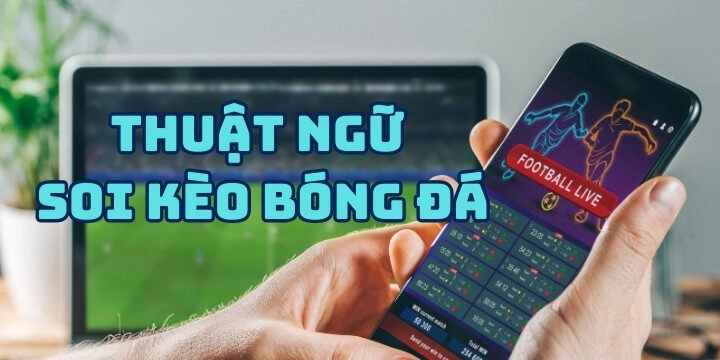 Thuật ngữ soi kèo bóng đá cần phải biết khi tham gia cá cược